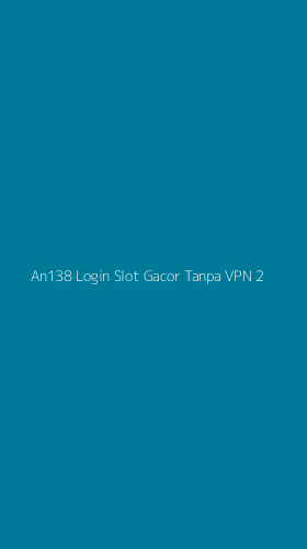Tampilan Antarmuka Aplikasi An138 Login Slot Gacor Tanpa Vpn - 2
