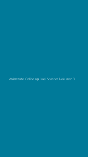 Tampilan Antarmuka Aplikasi Animetoto Online Aplikasi Scanner Dokumen - 3