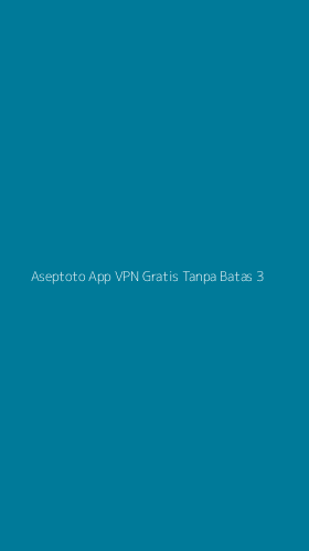 Tampilan Antarmuka Aplikasi Aseptoto App Vpn Gratis Tanpa Batas - 3