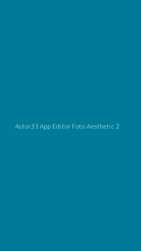 Tampilan Antarmuka Aplikasi Astor33 App Editor Foto Aesthetic - 2