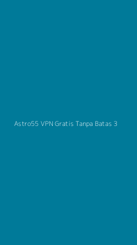 Tampilan Antarmuka Aplikasi Astro55 Vpn Gratis Tanpa Batas - 3