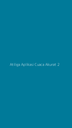 Tampilan Antarmuka Aplikasi Atiliga Aplikasi Cuaca Akurat - 2