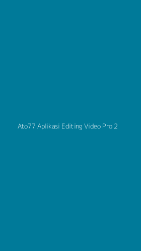 Tampilan Antarmuka Aplikasi Ato77 Aplikasi Editing Video Pro - 2