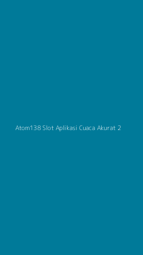 Tampilan Antarmuka Aplikasi Atom138 Slot Aplikasi Cuaca Akurat - 2