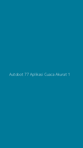 Tampilan Antarmuka Aplikasi Autobot 77 Aplikasi Cuaca Akurat - 1
