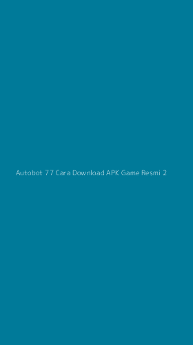 Tampilan Antarmuka Aplikasi Autobot 77 Cara Download Apk Game Resmi - 2