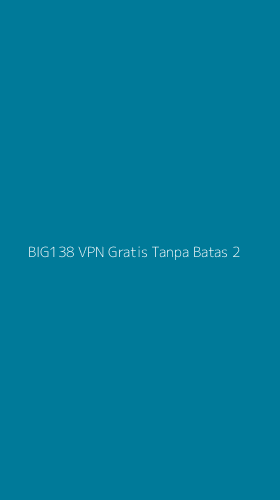 Tampilan Antarmuka Aplikasi Big138 Vpn Gratis Tanpa Batas - 2