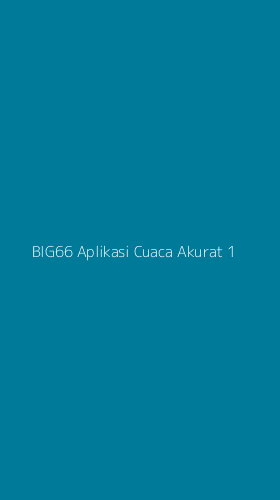 Tampilan Antarmuka Aplikasi Big66 Aplikasi Cuaca Akurat - 1