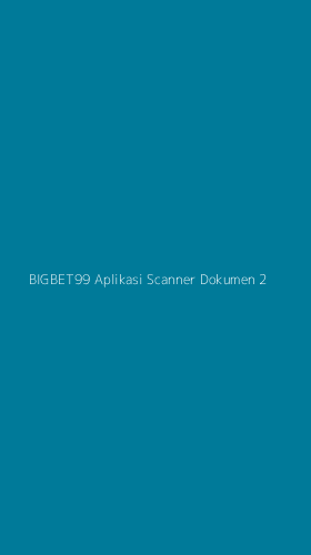 Tampilan Antarmuka Aplikasi Bigbet99 Aplikasi Scanner Dokumen - 2