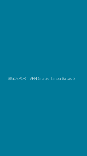 Tampilan Antarmuka Aplikasi Bigosport Vpn Gratis Tanpa Batas - 3