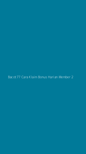 Tampilan Antarmuka Aplikasi Bacot77 Cara Klaim Bonus Harian Member - 2