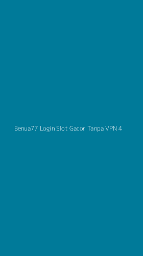 Tampilan Antarmuka Aplikasi Benua77 Login Slot Gacor Tanpa Vpn - 4