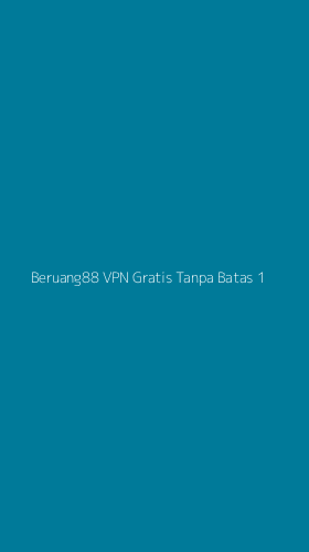 Tampilan Antarmuka Aplikasi Beruang88 Vpn Gratis Tanpa Batas - 1