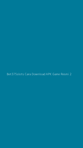 Tampilan Antarmuka Aplikasi Bet375slots Cara Download Apk Game Resmi - 2