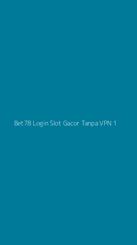 Tampilan Antarmuka Aplikasi Bet78 Login Slot Gacor Tanpa Vpn - 1