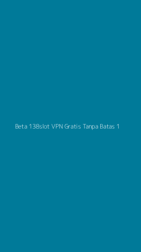 Tampilan Antarmuka Aplikasi Beta 138slot Vpn Gratis Tanpa Batas - 1