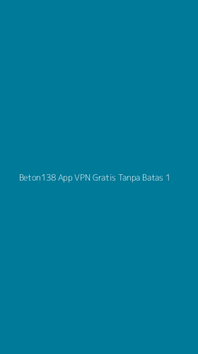 Tampilan Antarmuka Aplikasi Beton138 App Vpn Gratis Tanpa Batas - 1