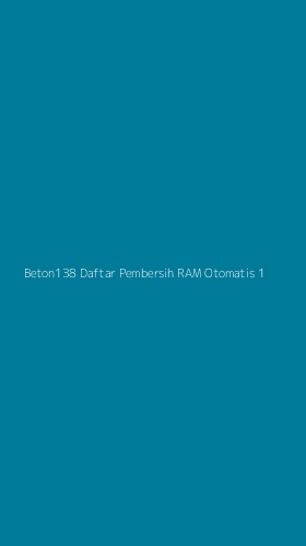 Tampilan Antarmuka Aplikasi Beton138 Daftar Pembersih Ram Otomatis - 1