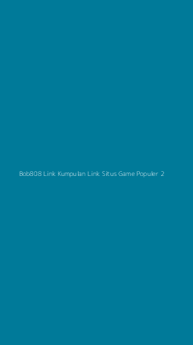 Tampilan Antarmuka Aplikasi Bob808 Link Kumpulan Link Situs Game Populer - 2