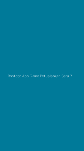 Tampilan Antarmuka Aplikasi Bontoto App Game Petualangan Seru - 2