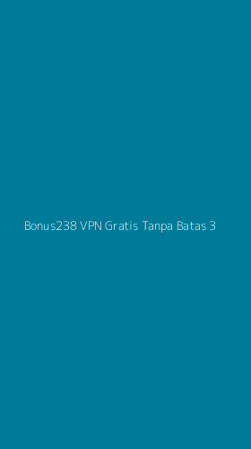 Tampilan Antarmuka Aplikasi Bonus238 Vpn Gratis Tanpa Batas - 3