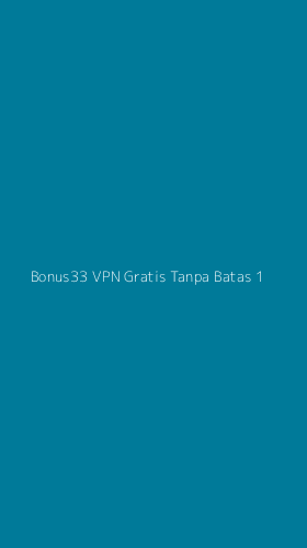 Tampilan Antarmuka Aplikasi Bonus33 Vpn Gratis Tanpa Batas - 1