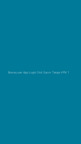 Tampilan Antarmuka Aplikasi Bonuscuan App Login Slot Gacor Tanpa Vpn - 1