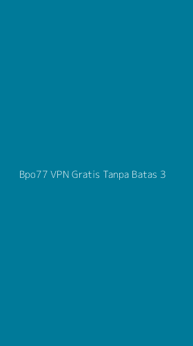 Tampilan Antarmuka Aplikasi Bpo77 Vpn Gratis Tanpa Batas - 3