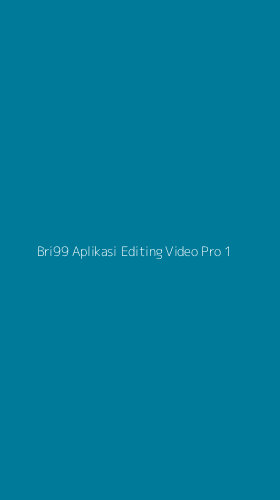 Tampilan Antarmuka Aplikasi Bri99 Aplikasi Editing Video Pro - 1