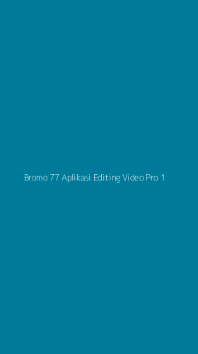 Tampilan Antarmuka Aplikasi Bromo 77 Aplikasi Editing Video Pro - 1