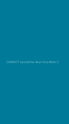 Tampilan Antarmuka Aplikasi Casino77 Cara Daftar Akun Situs Resmi - 2