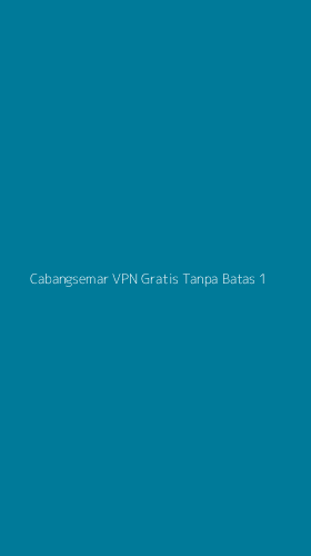 Tampilan Antarmuka Aplikasi Cabangsemar Vpn Gratis Tanpa Batas - 1