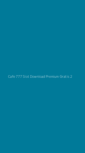 Tampilan Antarmuka Aplikasi Cafe 777 Slot Download Premium Gratis - 2