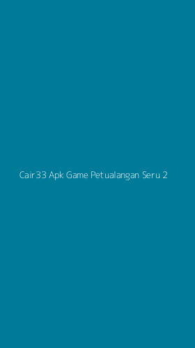 Tampilan Antarmuka Aplikasi Cair33 Apk Game Petualangan Seru - 2