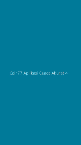 Tampilan Antarmuka Aplikasi Cair77 Aplikasi Cuaca Akurat - 4
