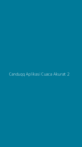 Tampilan Antarmuka Aplikasi Canduqq Aplikasi Cuaca Akurat - 2