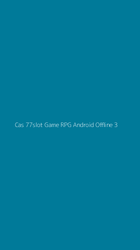 Tampilan Antarmuka Aplikasi Cas 77slot Game Rpg Android Offline - 3