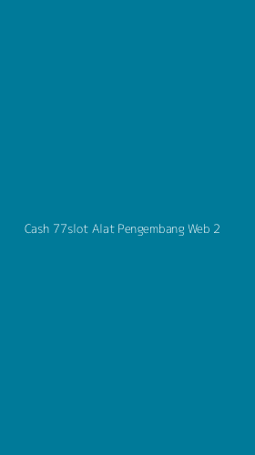 Tampilan Antarmuka Aplikasi Cash 77slot Alat Pengembang Web - 2