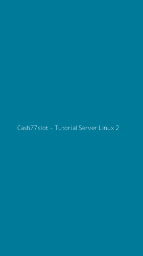 Tampilan Antarmuka Aplikasi Cash77slot - Tutorial Server Linux - 2