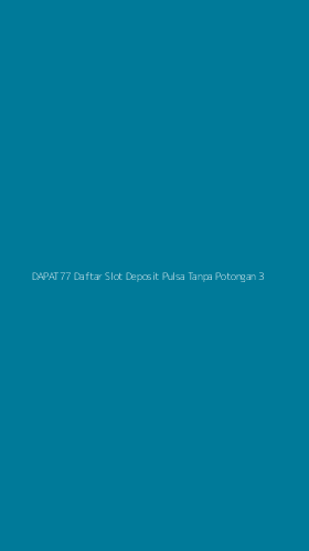 Tampilan Antarmuka Aplikasi Dapat77 Daftar Slot Deposit Pulsa Tanpa Potongan - 3