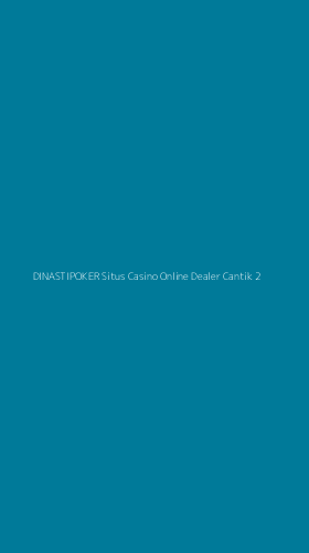 Tampilan Antarmuka Aplikasi Dinastipoker Situs Casino Online Dealer Cantik - 2