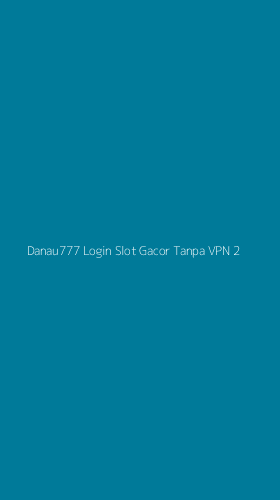 Tampilan Antarmuka Aplikasi Danau777 Login Slot Gacor Tanpa Vpn - 2