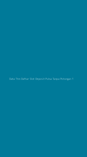 Tampilan Antarmuka Aplikasi Data Ttm Daftar Slot Deposit Pulsa Tanpa Potongan - 1