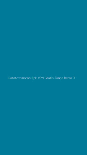 Tampilan Antarmuka Aplikasi Datatotomacao Apk Vpn Gratis Tanpa Batas - 3