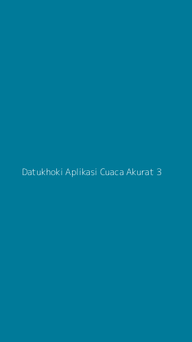 Tampilan Antarmuka Aplikasi Datukhoki Aplikasi Cuaca Akurat - 3