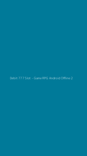 Tampilan Antarmuka Aplikasi Debit 777 Slot - Game RPG Android Offline - 2