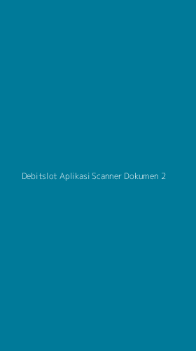 Tampilan Antarmuka Aplikasi Debitslot Aplikasi Scanner Dokumen - 2