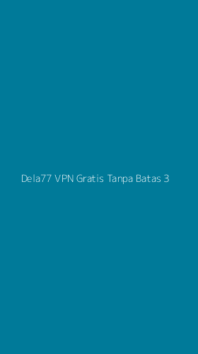 Tampilan Antarmuka Aplikasi Dela77 Vpn Gratis Tanpa Batas - 3