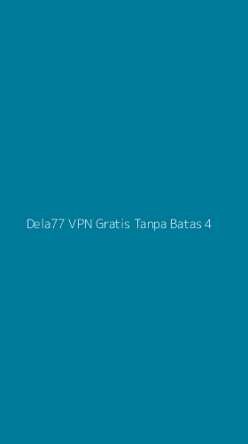 Tampilan Antarmuka Aplikasi Dela77 Vpn Gratis Tanpa Batas - 4