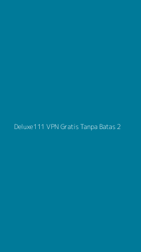 Tampilan Antarmuka Aplikasi Deluxe111 Vpn Gratis Tanpa Batas - 2